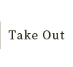 Take Out テイクアウト